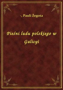 Pieśni ludu polskiego w Galicyi