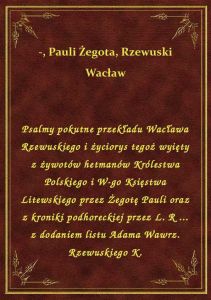 Psalmy pokutne przekładu Wacława Rzewuskiego i życiorys tegoż wyięty z żywotów hetmanów Królestwa Po