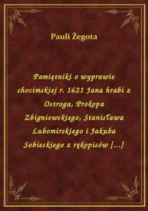 Pamiętniki o wyprawie chocimskiej r. 1621 Jana hrabi z Ostroga, Prokopa Zbigniewskiego, Stanisława L