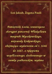 Pamiętniki Łosia, towarzysza chorągwi pancernéj Władysława margrabi Myszkowskiego, wojewody krakowsk
