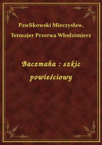 Baczmaha : szkic powieściowy