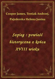 Szpieg : powieść historyczna z końca XVIII wieku
