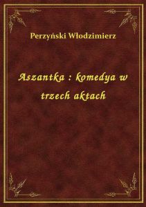 Aszantka : komedya w trzech aktach