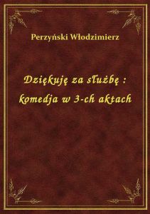 Dziękuję za służbę : komedja w 3-ch aktach