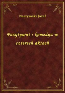 Pozytywni : komedya w czterech aktach