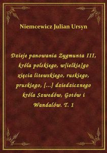 Dzieje panowania Zygmunta III, króla polskiego, w[ielkie]go xięcia litewskiego, ruskiego, pruskiego,