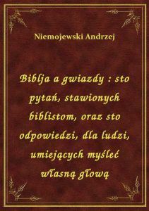 Biblja a gwiazdy : sto pytań, stawionych biblistom, oraz sto odpowiedzi, dla ludzi, umiejących myśle
