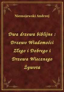 Dwa drzewa biblijne : Drzewo Wiadomości Złego i Dobrego i Drzewa Wiecznego Żywota
