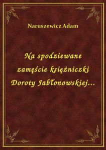 Na spodziewane zamęście księżniczki Doroty Jabłonowskiej...