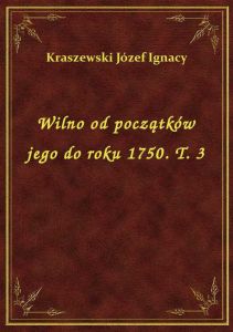 Wilno od początków jego do roku 1750. T. 3