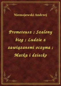 Prometeusz. Szalony bieg. Ludzie z zawiązanemi oczyma. Matka i dziecko
