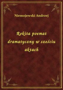Rokita poemat dramatyczny w sześciu aktach