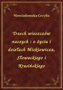 Trzech wieszczów naszych : o życiu i dziełach Mickiewicza, Słowackiego i Krasińskiego
