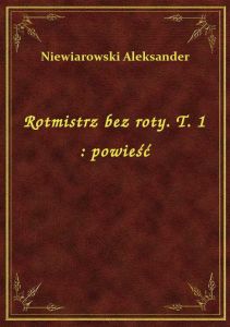Rotmistrz bez roty. T. 1 : powieść
