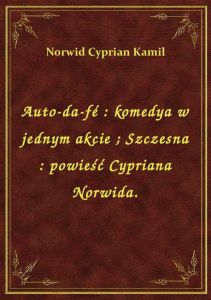 Auto-da-fé : komedya w jednym akcie. Szczesna : powieść Cypriana Norwida.