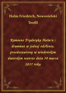 Kamoens Fryderyka Halm\'a : drammat w jednej odsłonie, przedstawiony w wiedeńskim dworskim teatrze dn