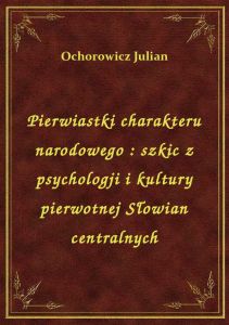 Pierwiastki charakteru narodowego : szkic z psychologji i kultury pierwotnej Słowian centralnych