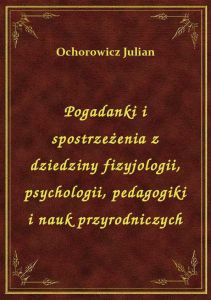 Pogadanki i spostrzeżenia z dziedziny fizyjologii, psychologii, pedagogiki i nauk przyrodniczych