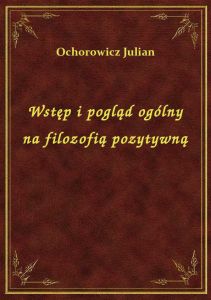 Wstęp i pogląd ogólny na filozofią pozytywną