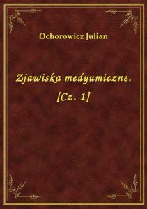 Zjawiska medyumiczne. [Cz. 1]