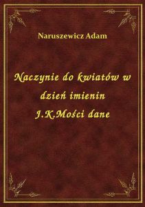 Naczynie do kwiatów w dzień imienin J.K.Mości dane