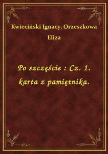 Po szczęście : Cz. 1. karta z pamiętnika.