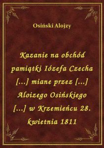Kazanie na obchód pamiątki Iózefa Czecha [...] miane przez [...] Aloizego Osińskiego [...] w Krzemie