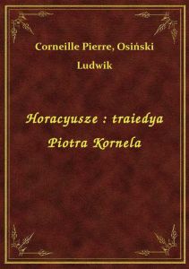 Horacyusze : traiedya Piotra Kornela