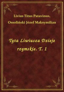 Tyta Liwiusza Dzieje rzymskie. T. 1