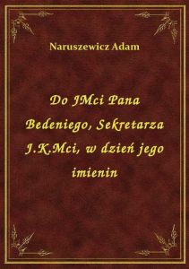 Do JMci Pana Bedeniego, Sekretarza J.K.Mci, w dzień jego imienin
