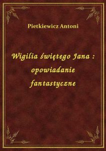 Wigilia świętego Jana : opowiadanie fantastyczne