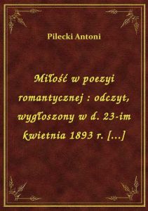 Miłość w poezyi romantycznej : odczyt, wygłoszony w d. 23-im kwietnia 1893 r. [...]