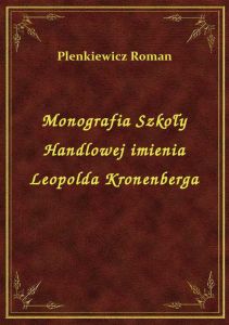 Monografia Szkoły Handlowej imienia Leopolda Kronenberga