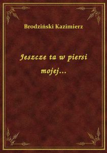 Jeszcze ta w piersi mojej...