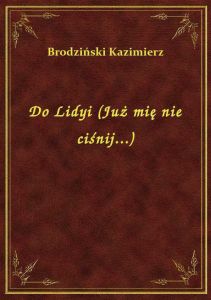 Do Lidyi (Już mię nie ciśnij...)