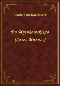 Do Myszkowskiego (Czas, Muzo...)