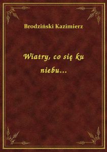 Wiatry, co się ku niebu...
