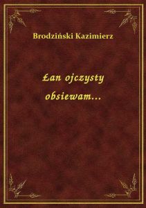 Łan ojczysty obsiewam...