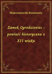 Zamek Ogrodzieniec : powieść historyczna z XII wieku