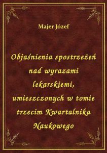 Objaśnienia spostrzeżeń nad wyrazami lekarskiemi, umieszczonych w tomie trzecim Kwartalnika Naukoweg