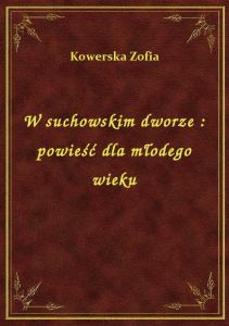 W suchowskim dworze : powieść dla młodego wieku
