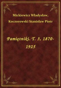 Pamiętniki. T. 3, 1870-1925