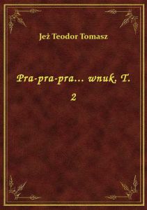 Pra-pra-pra... wnuk. T. 2
