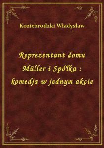 Reprezentant domu Müller i Spółka : komedja w jednym akcie