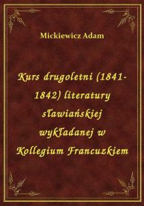 Kurs drugoletni (1841-1842) literatury sławiańskiej wykładanej w Kollegium Francuzkiem