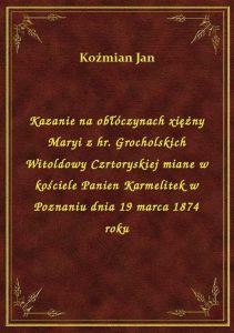 Kazanie na obłóczynach xiężny Maryi z hr. Grocholskich Witoldowy Czrtoryskiej miane w kościele Panie