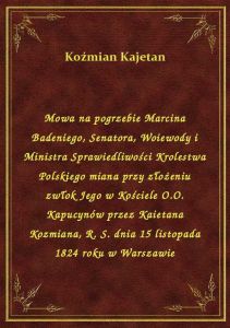 Mowa na pogrzebie Marcina Badeniego, Senatora, Woiewody i Ministra Sprawiedliwości Krolestwa Polskie