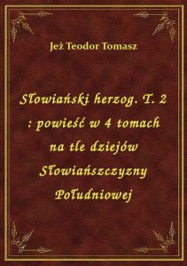 Słowiański herzog. T. 2 : powieść w 4 tomach na tle dziejów Słowiańszczyzny Południowej