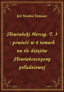 Słowiański Hercog. T. 3 : powieść w 4 tomach na tle dziejów Słowiańszczyzny południowej
