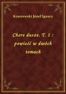 Chore dusze. T. 1 : powieść w dwóch tomach